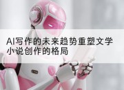 AI写作的未来趋势重塑文学小说创作的格局