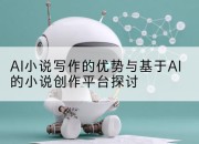 AI小说写作的优势与基于AI的小说创作平台探讨