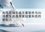 利用自动生成文案软件与AI诗歌生成器探索创意科技的新纪元