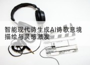 智能现代诗生成AI诗歌意境描绘与灵感激发