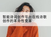 智能诗词创作平台在线诗歌创作的革命性变革
