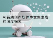 AI辅助创作软件中文案生成的深度探索
