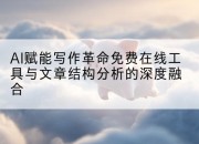 AI赋能写作革命免费在线工具与文章结构分析的深度融合