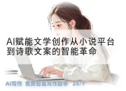 AI赋能文学创作从小说平台到诗歌文案的智能革命