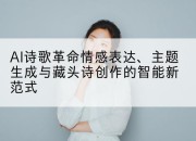 AI诗歌革命情感表达、主题生成与藏头诗创作的智能新范式
