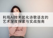 利用AI技术优化诗歌语言的艺术深度探索与实战指南