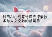 利用AI在线写诗深度探索技术与人文交融的新境界
