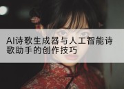 AI诗歌生成器与人工智能诗歌助手的创作技巧