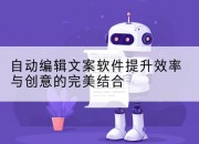 自动编辑文案软件提升效率与创意的完美结合