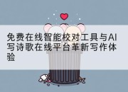 免费在线智能校对工具与AI写诗歌在线平台革新写作体验