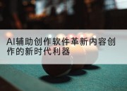 AI辅助创作软件革新内容创作的新时代利器