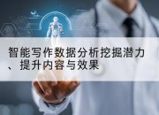 智能写作数据分析挖掘潜力、提升内容与效果