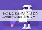 小红书文案助手AI在线润色与诗歌生成器的革新应用