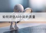 如何评估AI小说的质量