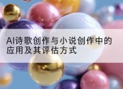AI诗歌创作与小说创作中的应用及其评估方式