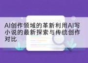 AI创作领域的革新利用AI写小说的最新探索与传统创作对比
