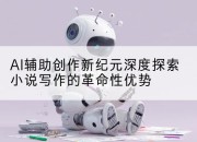 AI辅助创作新纪元深度探索小说写作的革命性优势