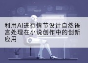 利用AI进行情节设计自然语言处理在小说创作中的创新应用