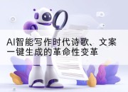AI智能写作时代诗歌、文案一键生成的革命性变革