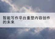 智能写作平台重塑内容创作的未来