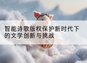 智能诗歌版权保护新时代下的文学创新与挑战
