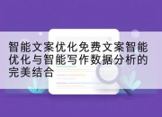 智能文案优化免费文案智能优化与智能写作数据分析的完美结合