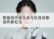 智能现代诗生成与在线诗歌创作新纪元
