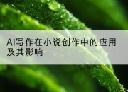 AI写作在小说创作中的应用及其影响