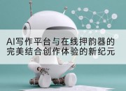 AI写作平台与在线押韵器的完美结合创作体验的新纪元