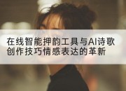在线智能押韵工具与AI诗歌创作技巧情感表达的革新