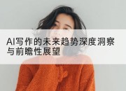 AI写作的未来趋势深度洞察与前瞻性展望