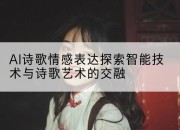 AI诗歌情感表达探索智能技术与诗歌艺术的交融