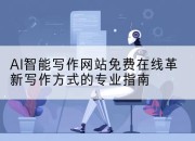 AI智能写作网站免费在线革新写作方式的专业指南