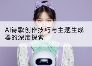 AI诗歌创作技巧与主题生成器的深度探索