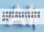 文学创作自动化AI在文学创作中的应用场景与读者反馈研究