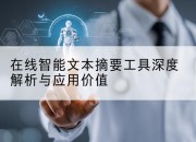 在线智能文本摘要工具深度解析与应用价值