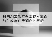 利用AI写作平台实现文案自动生成与在线润色的革新