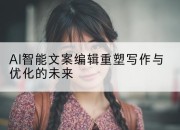 AI智能文案编辑重塑写作与优化的未来