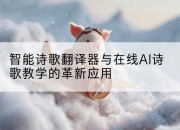 智能诗歌翻译器与在线AI诗歌教学的革新应用