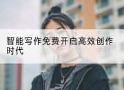 智能写作免费开启高效创作时代