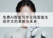 免费AI智能写作在线智能生成作文的革新与未来