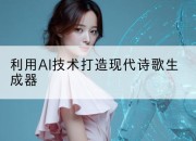 利用AI技术打造现代诗歌生成器