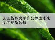 人工智能文学作品探索未来文学的新领域