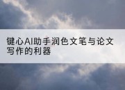 键心AI助手润色文笔与论文写作的利器