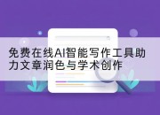免费在线AI智能写作工具助力文章润色与学术创作