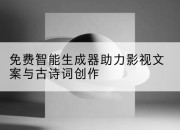 免费智能生成器助力影视文案与古诗词创作