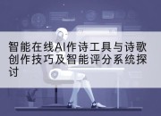 智能在线AI作诗工具与诗歌创作技巧及智能评分系统探讨