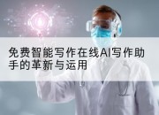 免费智能写作在线AI写作助手的革新与运用