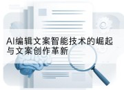 AI编辑文案智能技术的崛起与文案创作革新