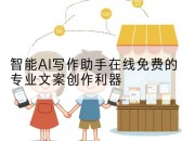 智能AI写作助手在线免费的专业文案创作利器